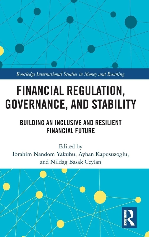 Financial Regulation, Governance, and Stability: Building an Inclusive and Resilient Financial Future (Routledge International Studies in Money and Banking)