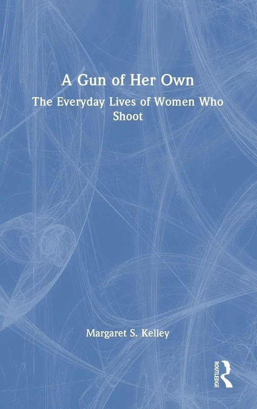 A Gun of Her Own: The Everyday Lives of Women Who Shoot