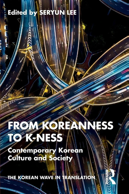 From Koreanness to K-ness: Contemporary Korean Culture and Society (The Korean Wave in Translation)