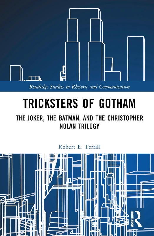 Tricksters of Gotham: The Joker, The Batman, and The Christopher Nolan Trilogy (Routledge Studies in Rhetoric and Communication)