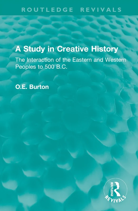 A Study in Creative History: The Interaction of the Eastern and Western Peoples to 500 B.C. (Routledge Revivals)