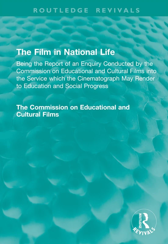 The Film in National Life: Being the Report of an Enquiry Conducted by the Commission on Educational and Cultural Films into the Service which the ... and Social Progress (Routledge Revivals)