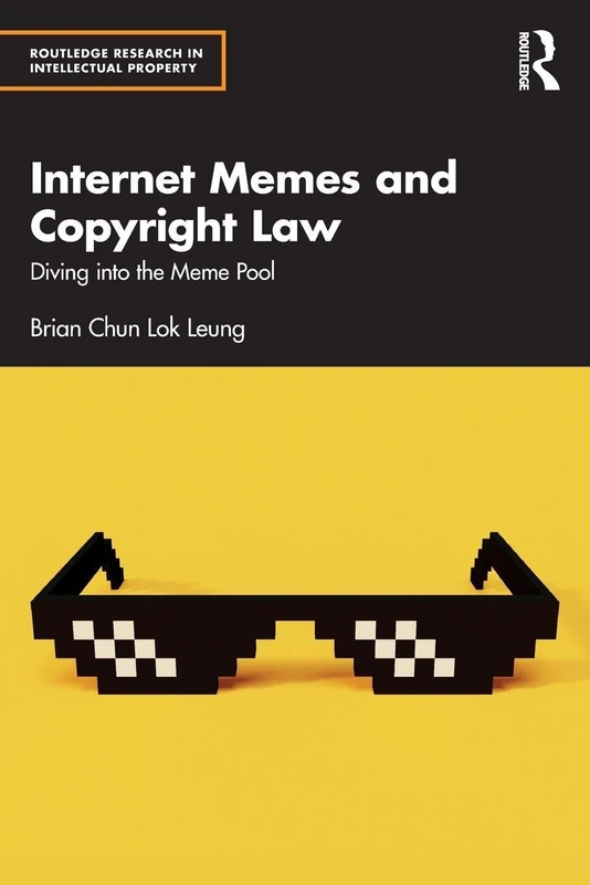 Internet Memes and Copyright Law: Diving into the Meme Pool (Routledge Research in Intellectual Property)