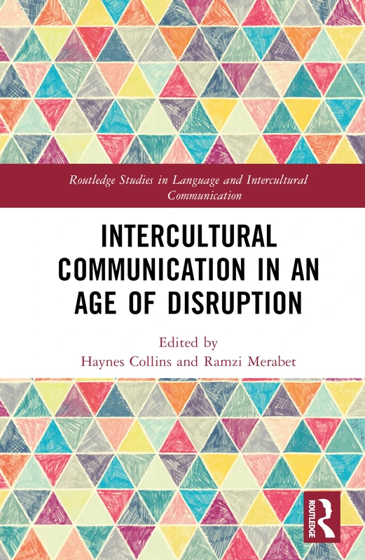 Intercultural Communication in an Age of Disruption: Challenging Institutional and Political Discourses in a Global Context (Routledge Studies in Language and Intercultural Communication)