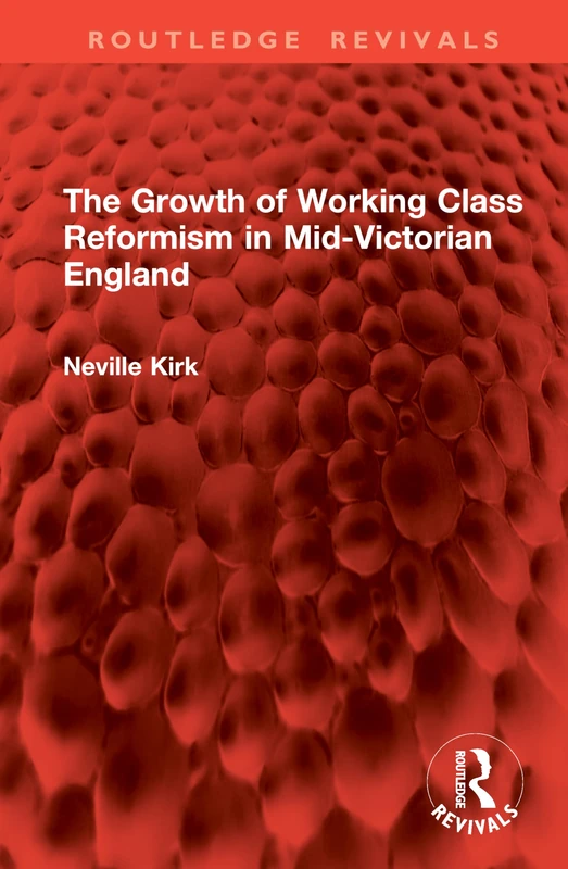 The Growth of Working Class Reformism in Mid-Victorian England (Routledge Revivals)