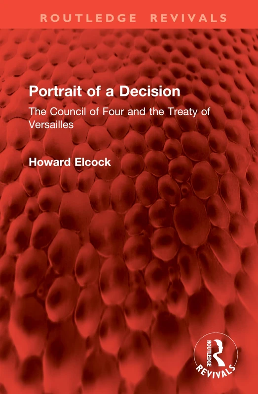 Portrait of a Decision: The Council of Four and the Treaty of Versailles (Routledge Revivals)