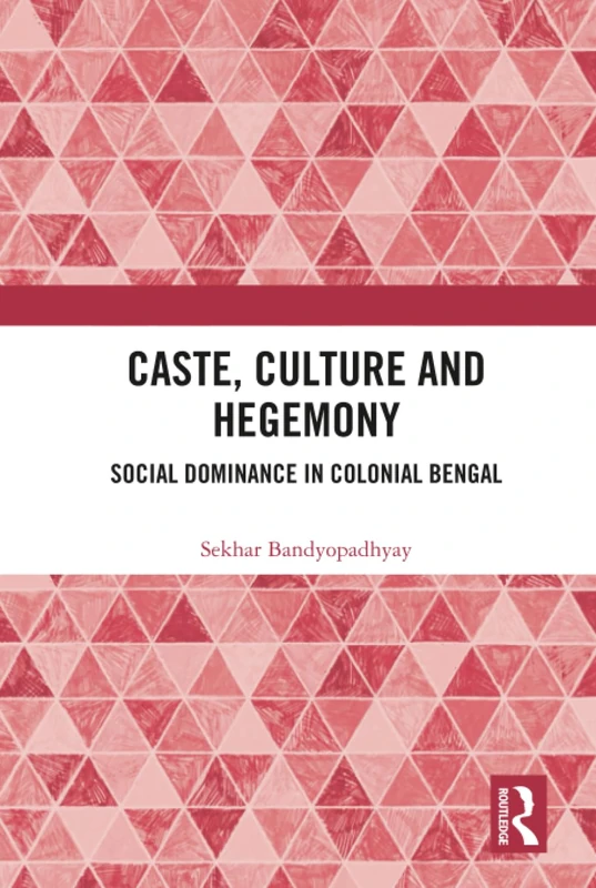 Caste, Culture and Hegemony: Social Dominance in Colonial Bengal