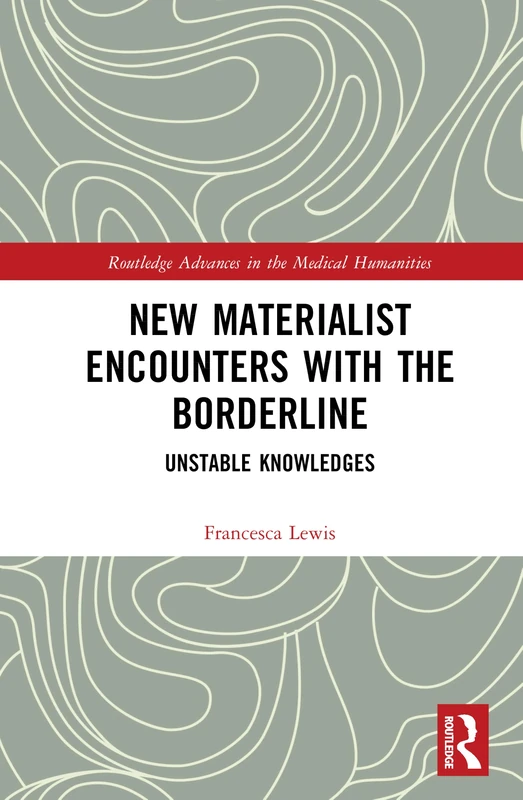 New Materialist Encounters with the Borderline: Unstable Knowledges (Routledge Advances in the Medical Humanities)