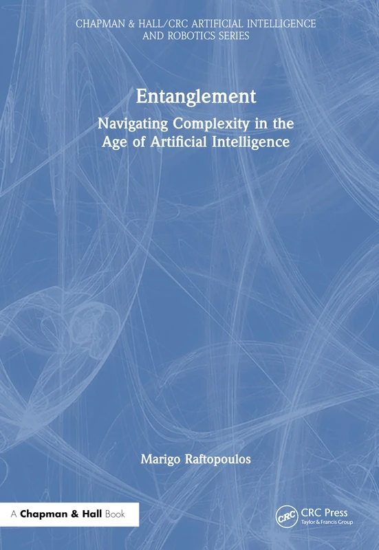 Entanglement: Navigating Complexity in the Age of Artificial Intelligence (Chapman & Hall/CRC Artificial Intelligence and Robotics Series) - Image 1