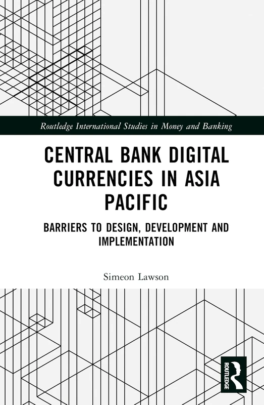 Central Bank Digital Currencies in Asia Pacific: Barriers to Design, Development, and Implementation (Routledge International Studies in Money and Banking)
