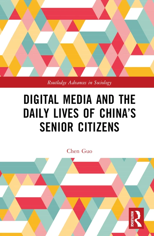 Digital Media and the Daily Lives of China’s Senior Citizens (Routledge Advances in Sociology)