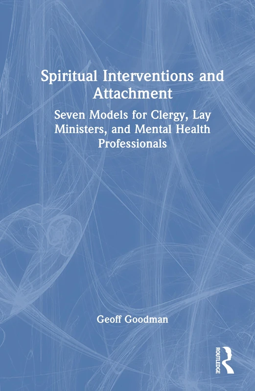 Spiritual Interventions and Attachment: Seven Models for Clergy, Lay Ministers, and Mental Health Professionals