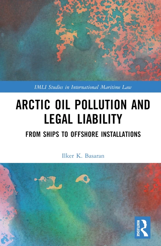 Arctic Oil Pollution and Legal Liability: From Ships to Offshore Installations (IMLI Studies in International Maritime Law) - Image 1