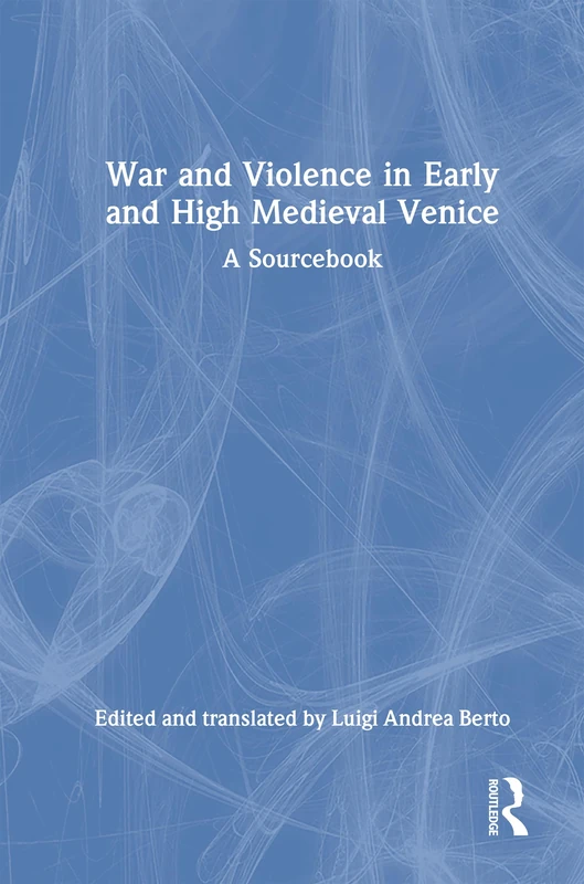 War and Violence in Early and High Medieval Venice: A Sourcebook