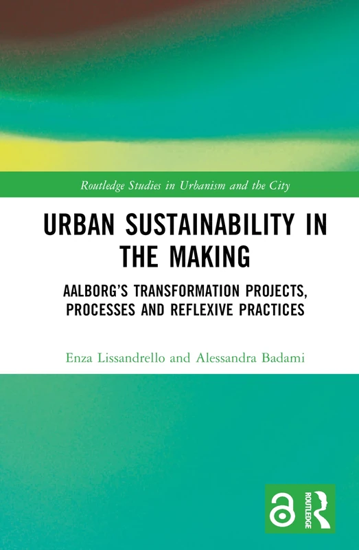 Urban Sustainability in the Making: Aalborg’s Transformation Projects, Processes and Reflexive Practices (Routledge Studies in Urbanism and the City)