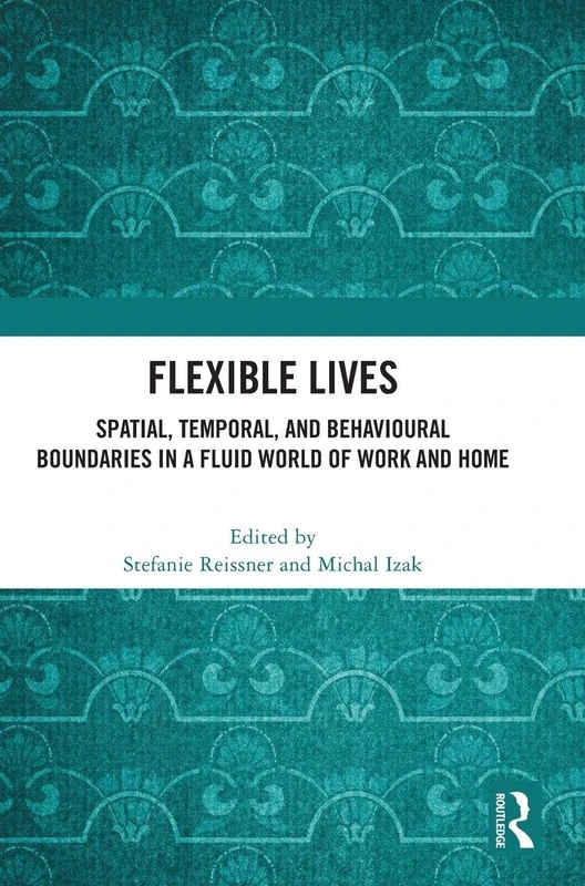 Flexible Lives: Spatial, Temporal, and Behavioural Boundaries in a Fluid World of Work and Home