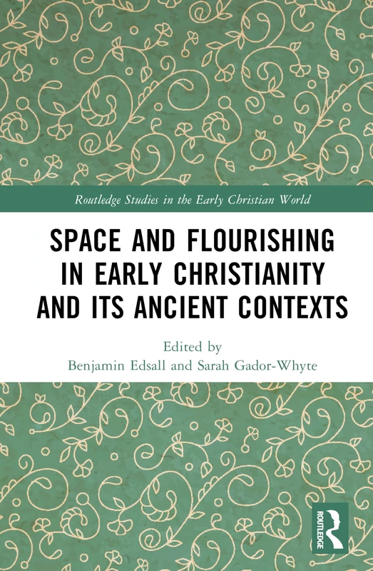 Space and Flourishing in Early Christianity and its Ancient Contexts (Routledge Studies in the Early Christian World)
