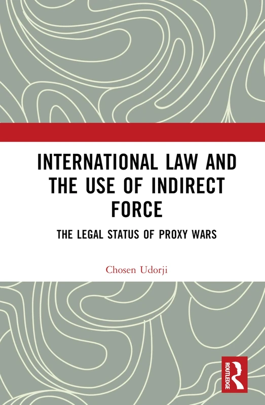 International Law and the Use of Indirect Force: The Legal Status of Proxy Wars