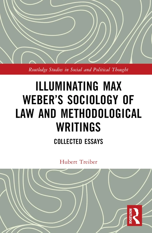 Illuminating Max Weber’s Sociology of Law and Methodological Writings: Collected Essays (Routledge Studies in Social and Political Thought)