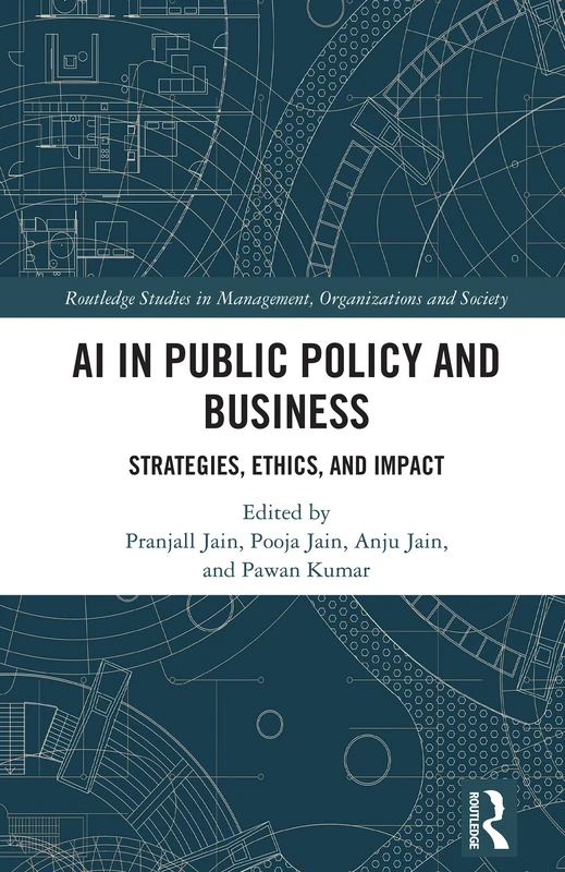 AI in Public Policy and Business: Strategies, Ethics, and Impact (Routledge Studies in Management, Organizations and Society)