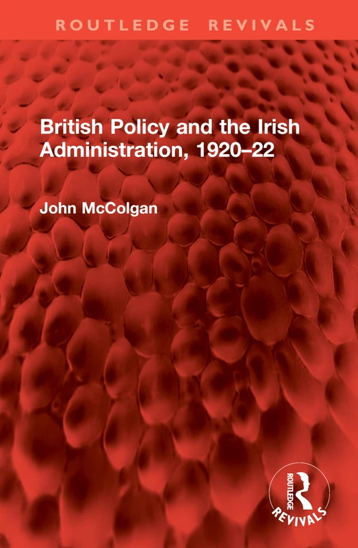 British Policy and the Irish Administration, 1920–22 (Routledge Revivals)