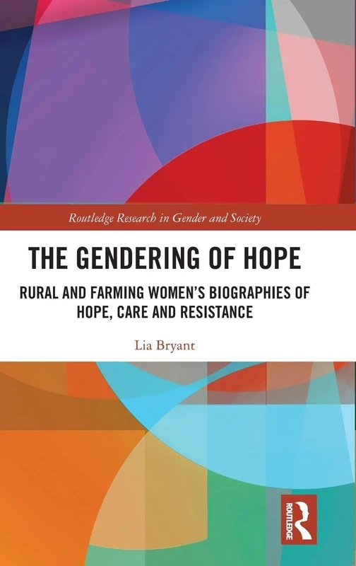 The Gendering of Hope: Rural and Farming Women’s Biographies of Hope, Care and Resistance (Routledge Research in Gender and Society)
