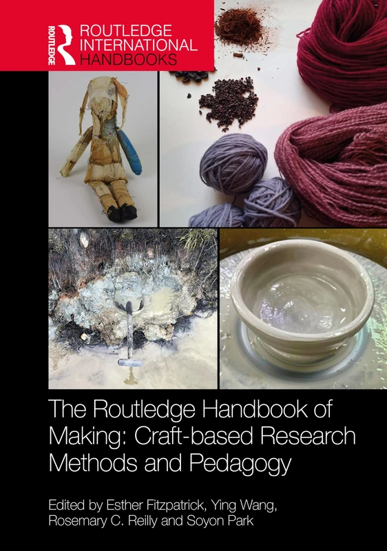 The Routledge Handbook of Making: Craft-based Research Methods and Pedagogy (Routledge International Handbooks)