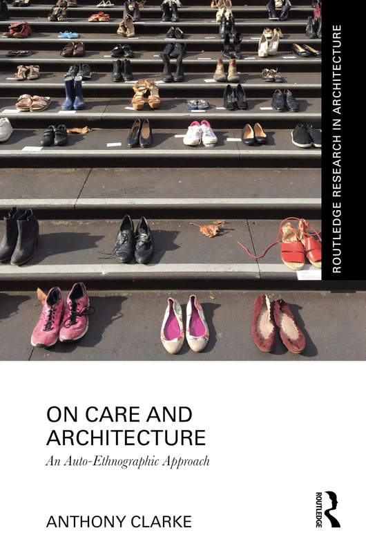 On Care and Architecture: An Auto-Ethnographic Approach (Routledge Research in Architecture)