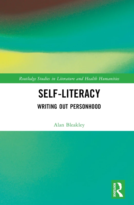 Self-Literacy: Writing Out Personhood (Routledge Studies in Literature and Health Humanities)