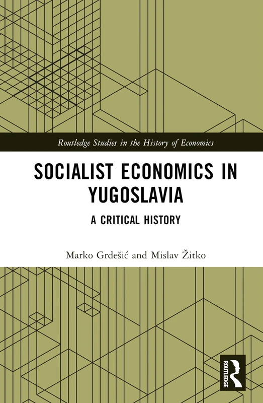 Socialist Economics in Yugoslavia: A Critical History (Routledge Studies in the History of Economics)