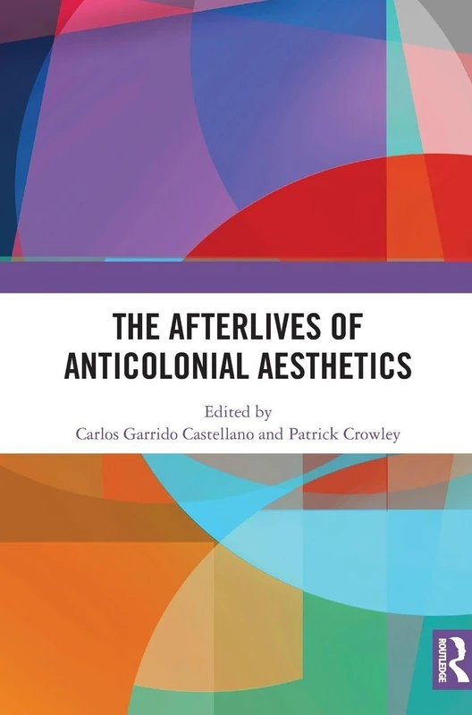 Routledge - The Afterlives of Anticolonial Aesthetics Book