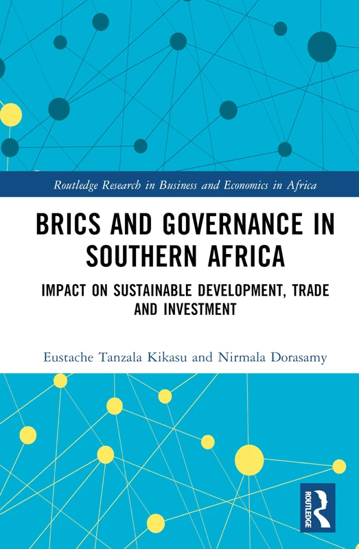 BRICS and Governance in Southern Africa: Impact on Sustainable Development, Trade and Investment (Routledge Research on African Economics)