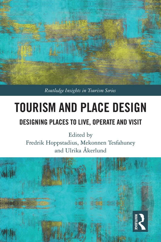 Tourism and Place Design: Designing Places to Live, Operate and Visit (Routledge Insights in Tourism Series)