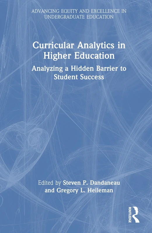 Curricular Analytics in Higher Education: Analyzing a Hidden Barrier to Student Success (Advancing Equity and Excellence in Undergraduate Education)