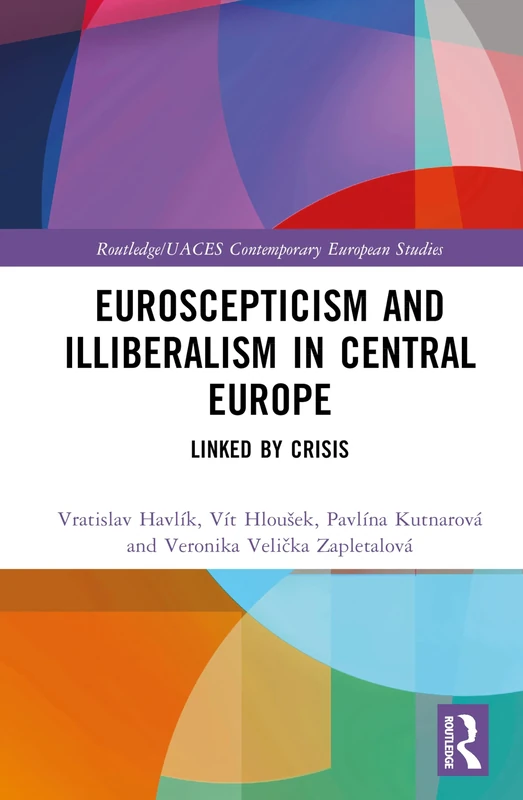 Euroscepticism and Illiberalism in Central Europe: Linked by Crisis (Routledge/UACES Contemporary European Studies)