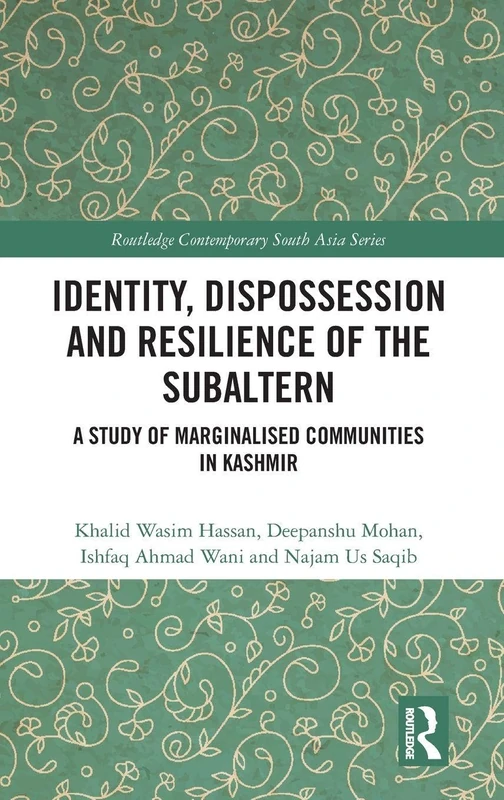 Identity, Dispossession and Resilience of the Subaltern: A Study of Marginalised Communities in Kashmir (Routledge Contemporary South Asia Series)