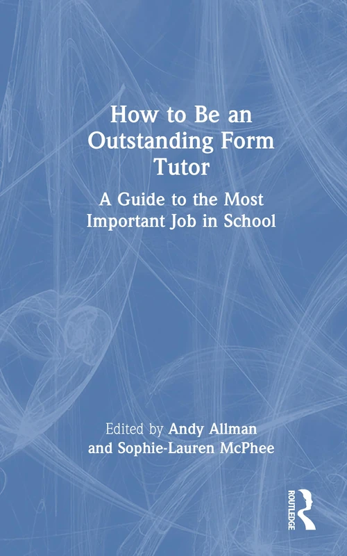 How to Be an Outstanding Form Tutor: A Guide to the Most Important Job in School