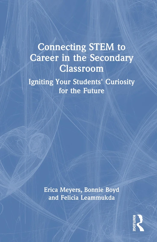 Connecting STEM to Career in the Secondary Classroom: Igniting Your Students' Curiosity for the Future