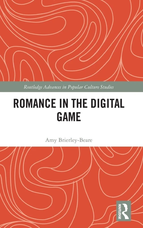 Romance in the Digital Game (Routledge Advances in Popular Culture Studies)