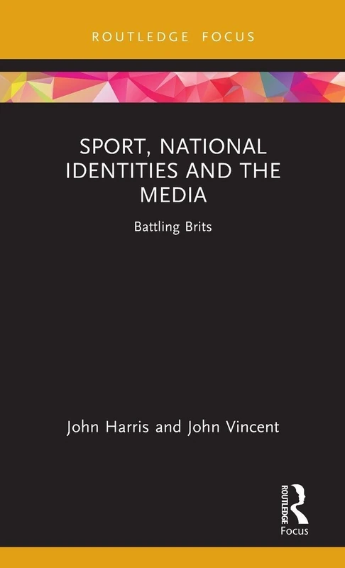 Sport, National Identities and the Media: Battling Brits (Routledge Focus on Sport, Culture and Society)