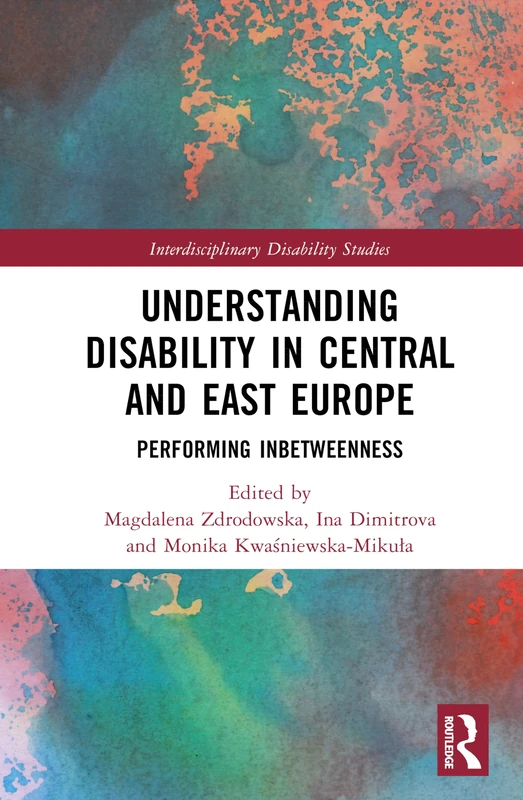 Understanding Disability in Central and East Europe: Performing Inbetweenness (Interdisciplinary Disability Studies)