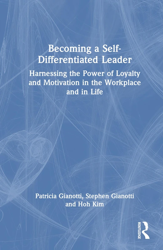 Becoming a Self-Differentiated Leader: Harnessing the Power of Loyalty and Motivation in the Workplace and in Life