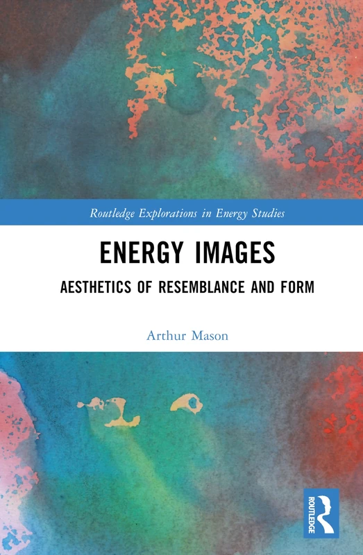 Energy Images: Aesthetics of Resemblance and Form (Routledge Explorations in Energy Studies)