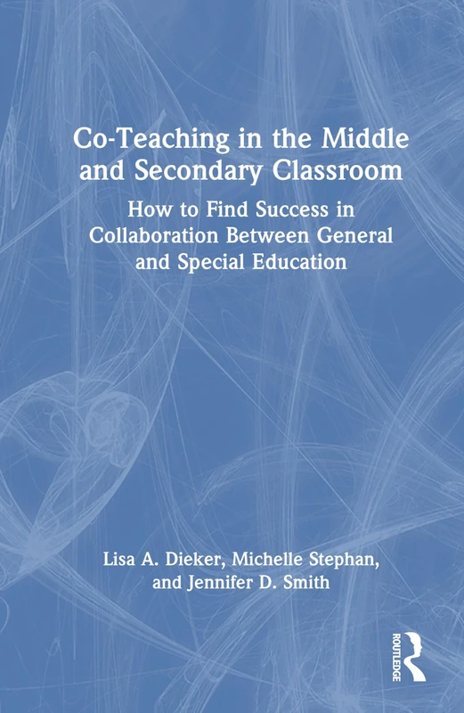 Co-Teaching in the Middle and Secondary Classroom: How to Find Success in Collaboration Between General and Special Education