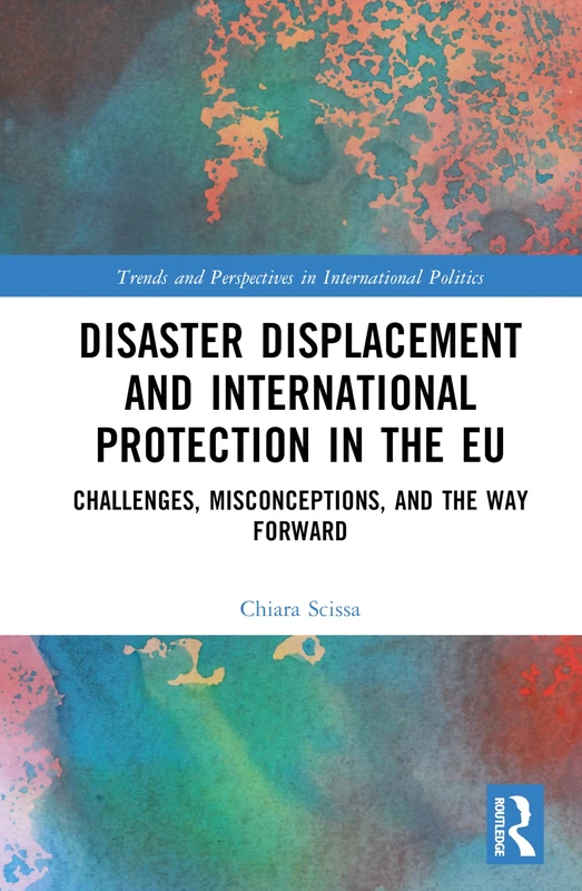 Disaster Displacement and International Protection in the EU: Challenges, Misconceptions, and the Way Forward (Trends and Perspectives in International Politics) - Image 1