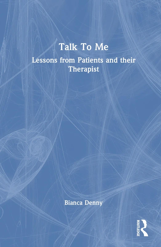 Talk To Me: Lessons from Patients and Their Therapist - Routledge