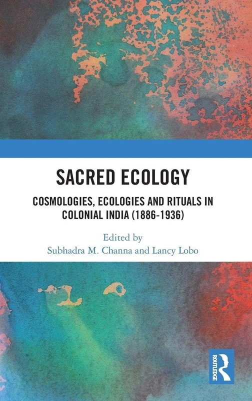 Sacred Ecology: Cosmologies, Ecologies and Rituals in Colonial India (1886-1936)