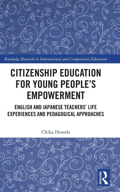 Citizenship Education for Young People’s Empowerment: English and Japanese Teachers’ Life Experiences and Pedagogical Approaches (Routledge Research in International and Comparative Education)