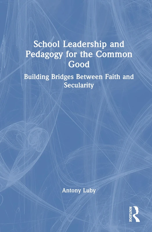School Leadership and Pedagogy for the Common Good: Building Bridges Between Faith and Secularity