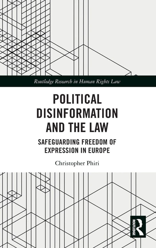 Political Disinformation and the Law: Safeguarding Freedom of Expression In Europe (Routledge Research in Human Rights Law)